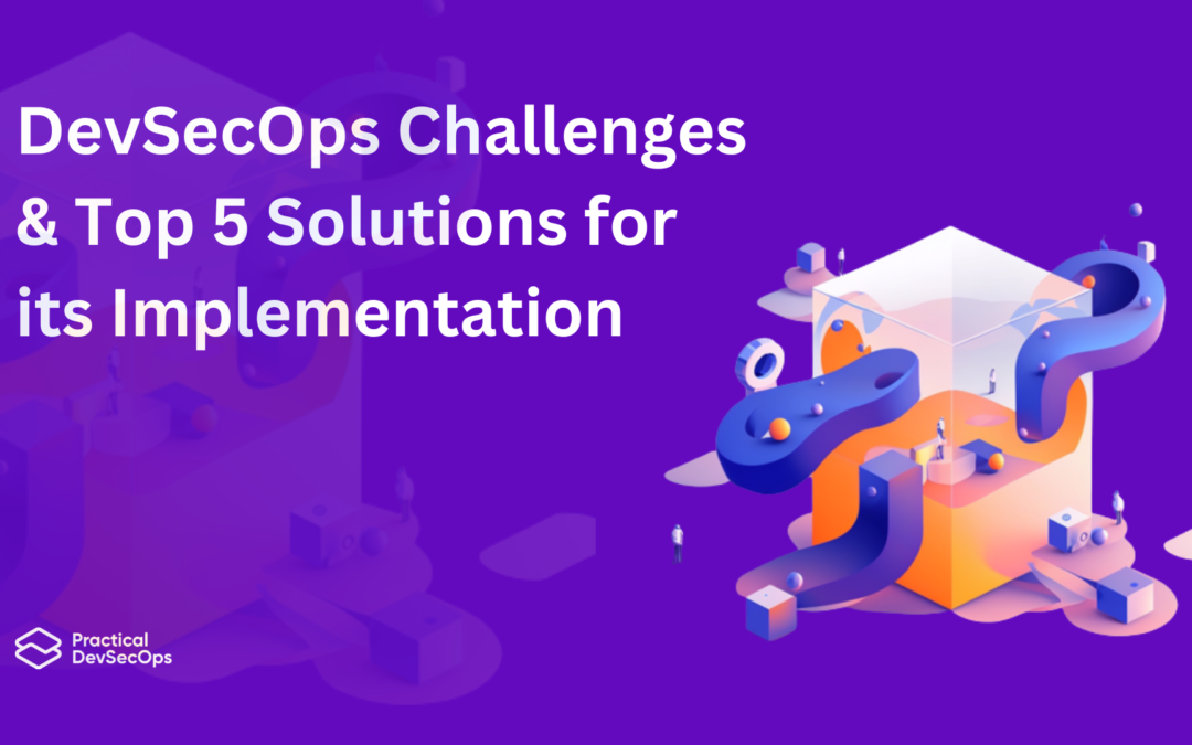 DevSecOps Challenges & Top 5 Solutions for its Implementation (2023)