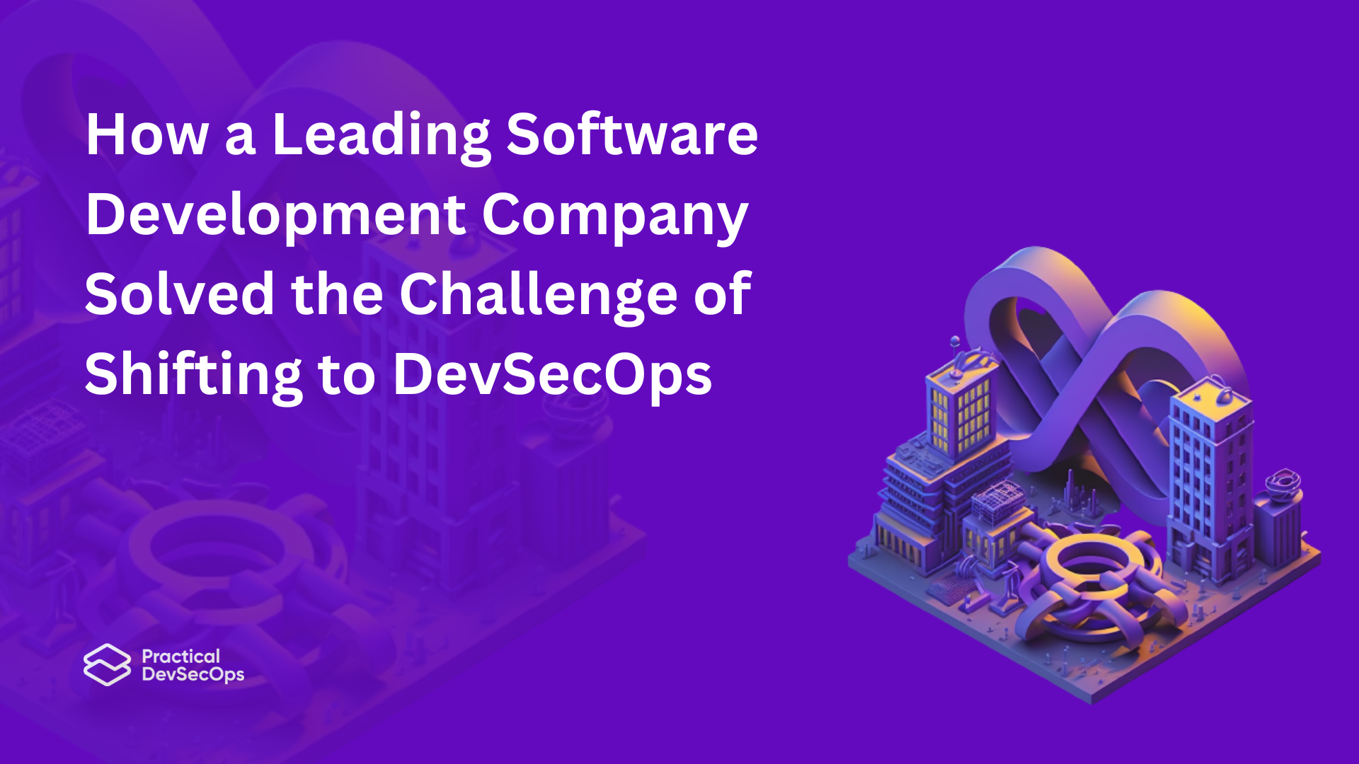 How a Leading software development company solved the challenge of shifting to DevSecOps