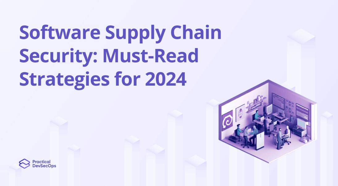 Software Supply Chain Security: Must-Read Strategies for 2024 and Beyond