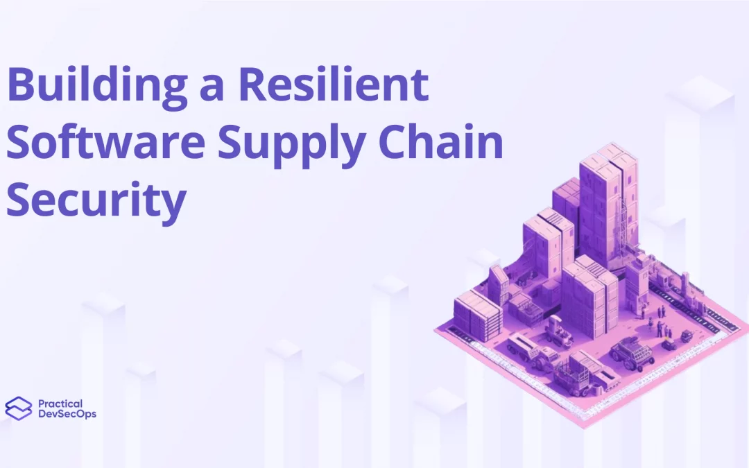 Building a Resilient Software Supply Chain Security
