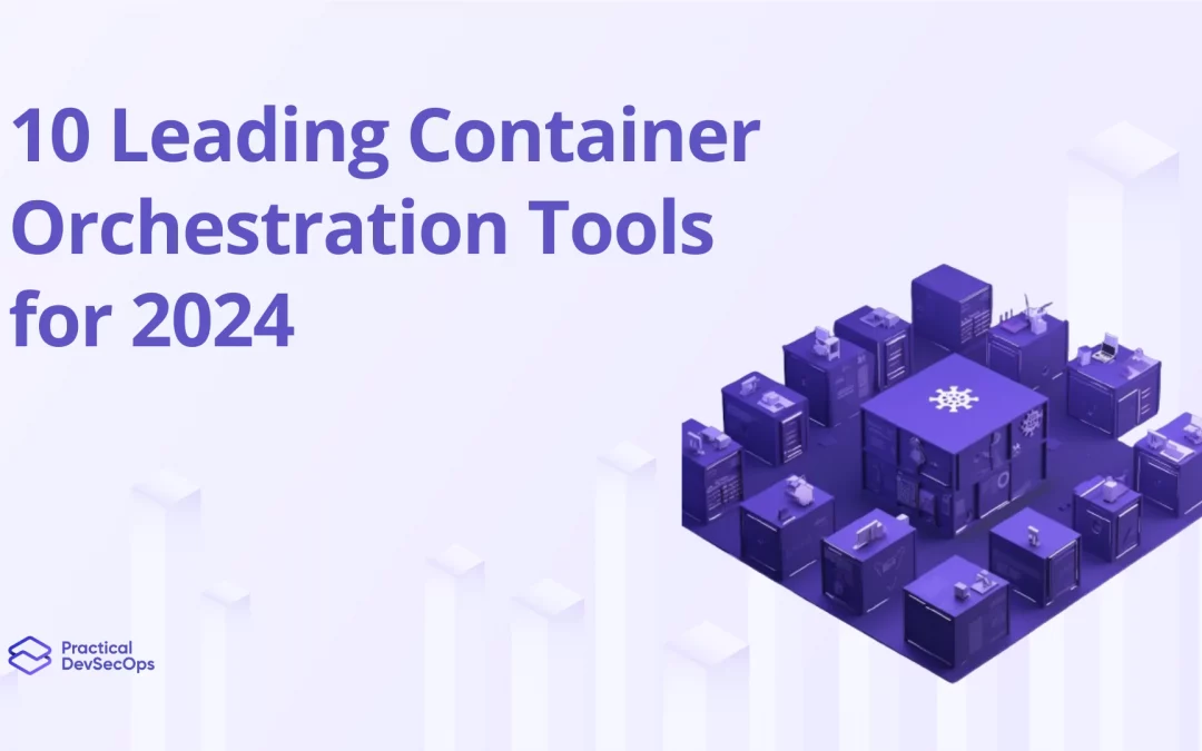10 Leading Container Orchestration Tools for 2024